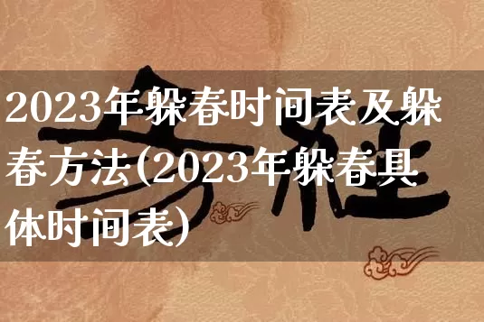 2023年躲春时间表及躲春方法(2023年躲春具体时间表)_https://www.dao-sheng-yuan.com_易经_第1张