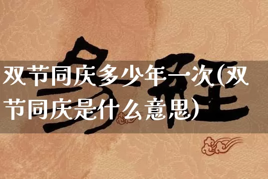 双节同庆多少年一次(双节同庆是什么意思)_https://www.dao-sheng-yuan.com_道源国学_第1张
