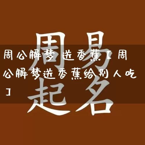 周公解梦 送香蕉【周公解梦送香蕉给别人吃】_https://www.dao-sheng-yuan.com_五行_第1张
