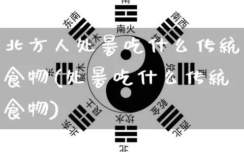 北方人处暑吃什么传统食物(处暑吃什么传统食物)_https://www.dao-sheng-yuan.com_十二星座_第1张