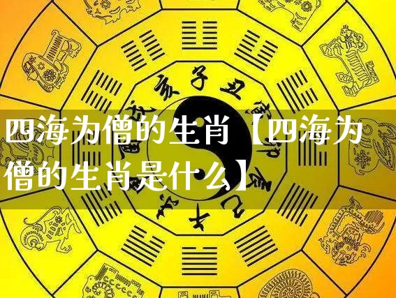 四海为僧的生肖【四海为僧的生肖是什么】_https://www.dao-sheng-yuan.com_易经_第1张