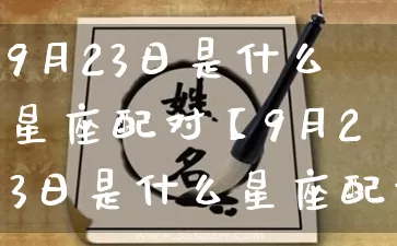9月23日是什么星座配对【9月23日是什么星座配对呢】_https://www.dao-sheng-yuan.com_五行_第1张
