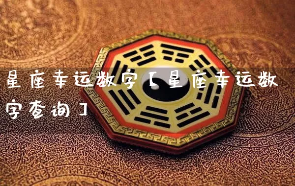 星座幸运数字【星座幸运数字查询】_https://www.dao-sheng-yuan.com_易经_第1张
