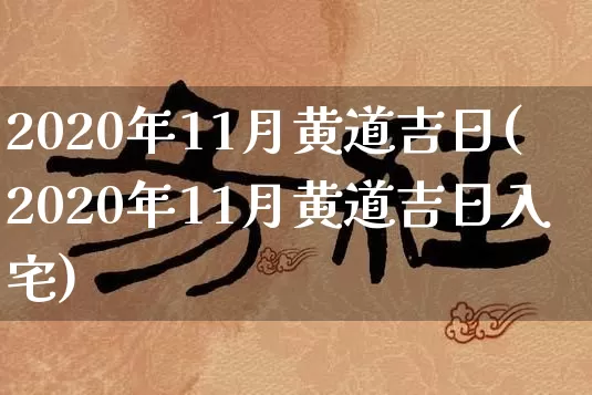 2020年11月黄道吉日(2020年11月黄道吉日入宅)_https://www.dao-sheng-yuan.com_起名_第1张