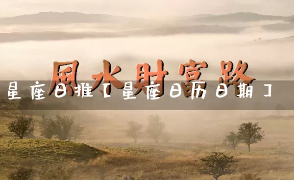 星座日推【星座日历日期】_https://www.dao-sheng-yuan.com_十二星座_第1张