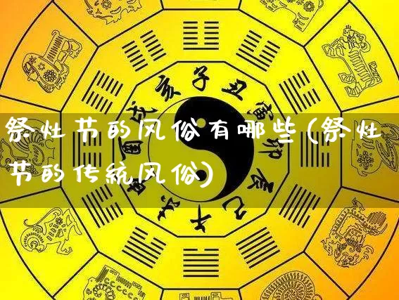 祭灶节的风俗有哪些(祭灶节的传统风俗)_https://www.dao-sheng-yuan.com_算命_第1张