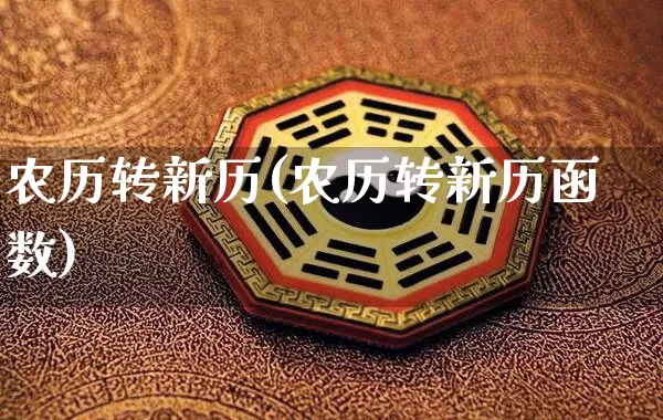 农历转新历(农历转新历函数)_https://www.dao-sheng-yuan.com_周公解梦_第1张