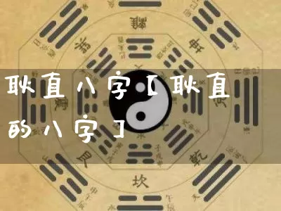 耿直八字【耿直的八字】_https://www.dao-sheng-yuan.com_八字_第1张
