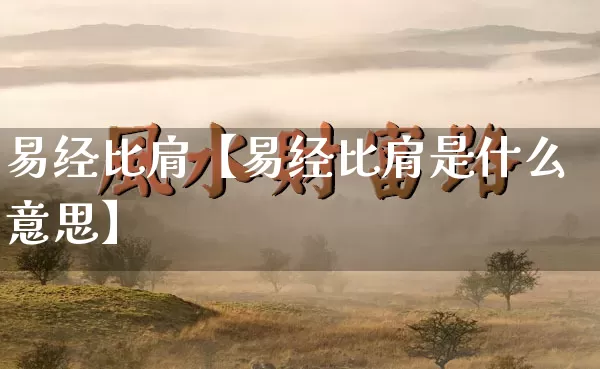 易经比肩【易经比肩是什么意思】_易经_第1张_道圣缘 易经比肩【易经比肩是什么意思】_https://www.dao-sheng-yuan.com_易经_第1张