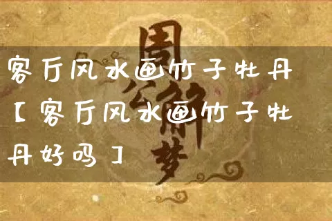 客厅风水画竹子牡丹【客厅风水画竹子牡丹好吗】_https://www.dao-sheng-yuan.com_风水_第1张