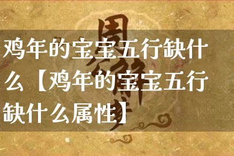鸡年的宝宝五行缺什么【鸡年的宝宝五行缺什么属性】_五行_第1张_道圣缘 鸡年的宝宝五行缺什么【鸡年的宝宝五行缺什么属性】_https://www.dao-sheng-yuan.com_五行_第1张