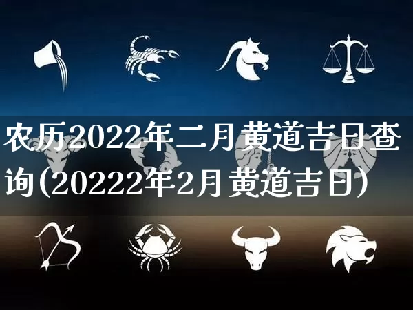 农历2022年二月黄道吉日查询(20222年2月黄道吉日)_https://www.dao-sheng-yuan.com_道源国学_第1张