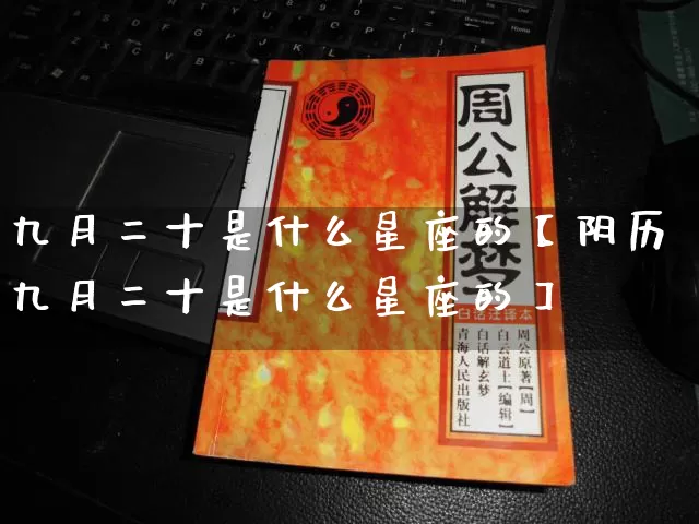 九月二十是什么星座的【阴历九月二十是什么星座的】_https://www.dao-sheng-yuan.com_算命_第1张