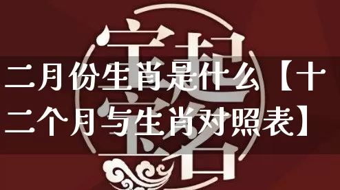 二月份生肖是什么【十二个月与生肖对照表】_https://www.dao-sheng-yuan.com_风水_第1张