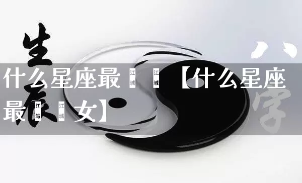 什么星座最邋遢【什么星座最邋遢女】_https://www.dao-sheng-yuan.com_生肖属相_第1张