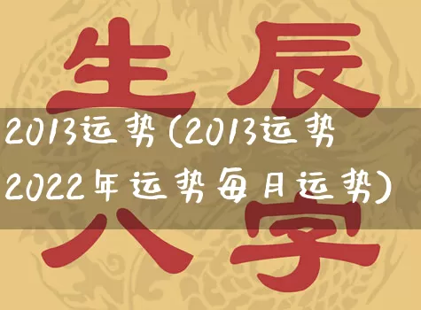 2013运势(2013运势2022年运势每月运势)_https://www.dao-sheng-yuan.com_十二星座_第1张
