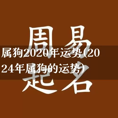 属狗2020年运势(2024年属狗的运势)_https://www.dao-sheng-yuan.com_道源国学_第1张