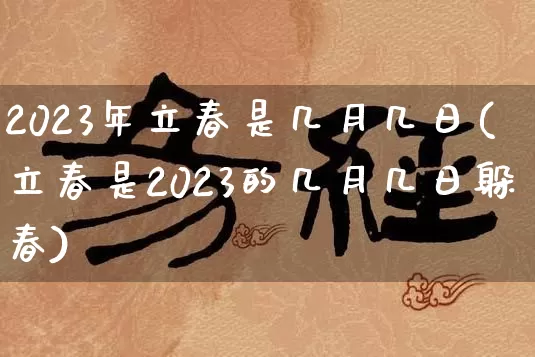 2023年立春是几月几日(立春是2023的几月几日躲春)_https://www.dao-sheng-yuan.com_易经_第1张