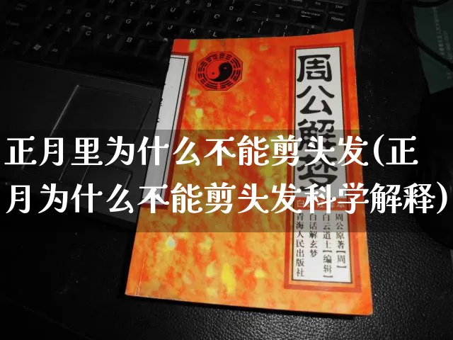 正月里为什么不能剪头发(正月为什么不能剪头发科学解释)_https://www.dao-sheng-yuan.com_风水_第1张