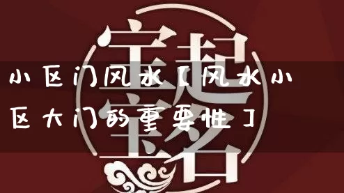 小区门风水【风水小区大门的重要性】_https://www.dao-sheng-yuan.com_风水_第1张