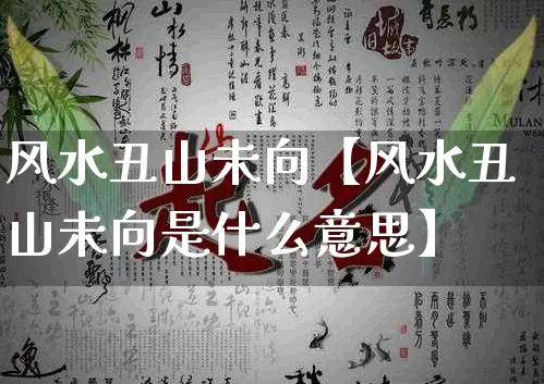 风水丑山未向【风水丑山未向是什么意思】_风水_第1张_道圣缘 风水丑山未向【风水丑山未向是什么意思】_https://www.dao-sheng-yuan.com_风水_第1张