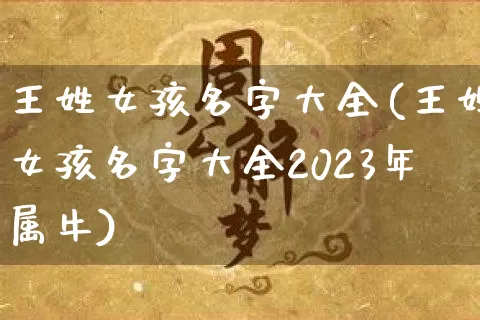 王姓女孩名字大全(王姓女孩名字大全2023年属牛)_https://www.dao-sheng-yuan.com_风水_第1张