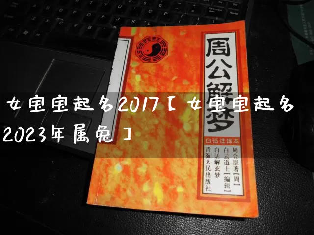女宝宝起名2017【女宝宝起名2023年属兔】_https://www.dao-sheng-yuan.com_起名_第1张
