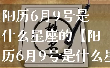 阳历6月9号是什么星座的【阳历6月9号是什么星座的人】_https://www.dao-sheng-yuan.com_算命_第1张