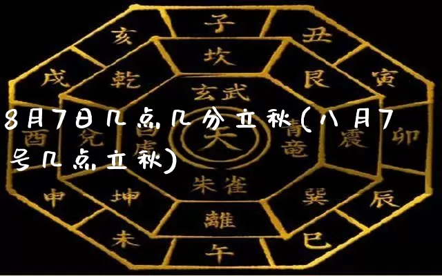 8月7日几点几分立秋(八月7号几点立秋)_https://www.dao-sheng-yuan.com_风水_第1张