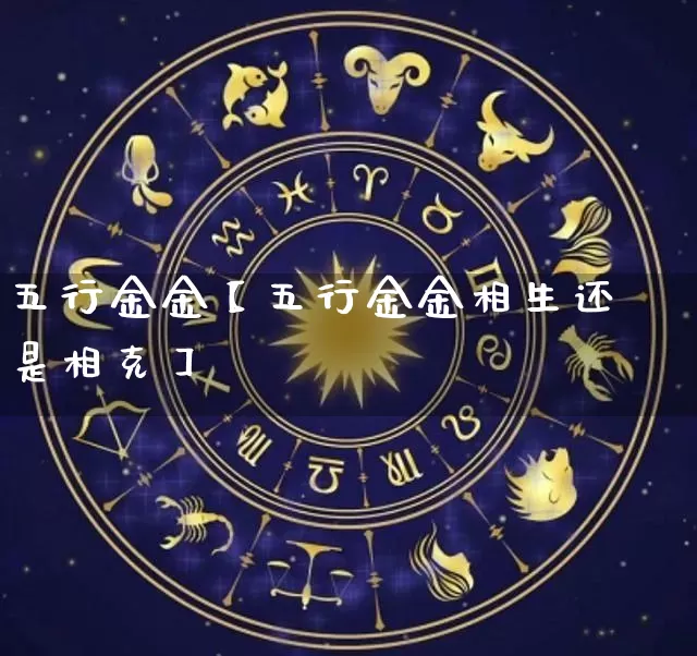 五行金金【五行金金相生还是相克】_https://www.dao-sheng-yuan.com_五行_第1张