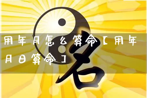 用年月怎么算命【用年月日算命】_算命_第1张_道圣缘 用年月怎么算命【用年月日算命】_https://www.dao-sheng-yuan.com_算命_第1张