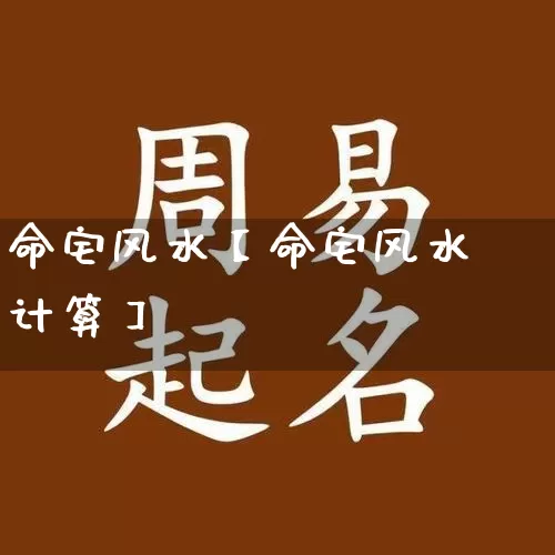 命宅风水【命宅风水计算】_https://www.dao-sheng-yuan.com_风水_第1张