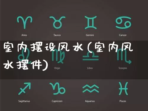 室内摆设风水(室内风水摆件)_https://www.dao-sheng-yuan.com_十二星座_第1张