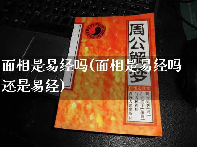 面相是易经吗(面相是易经吗还是易经)_https://www.dao-sheng-yuan.com_易经_第1张