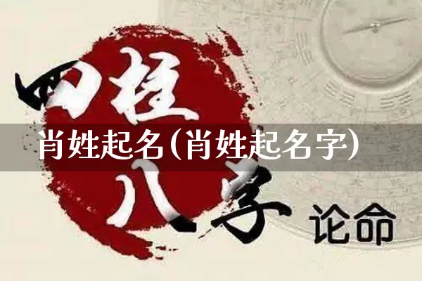 肖姓起名(肖姓起名字)_https://www.dao-sheng-yuan.com_八字_第1张