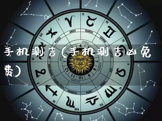 手机测吉(手机测吉凶免费)_https://www.dao-sheng-yuan.com_风水_第1张