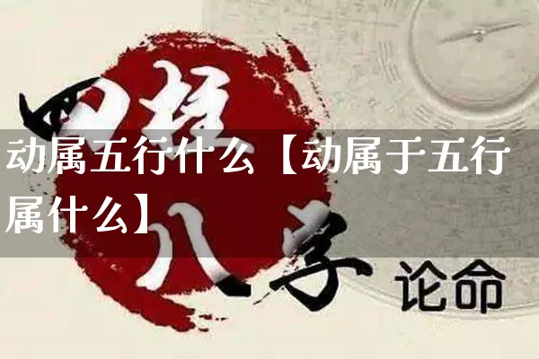 动属五行什么【动属于五行属什么】_https://www.dao-sheng-yuan.com_五行_第1张
