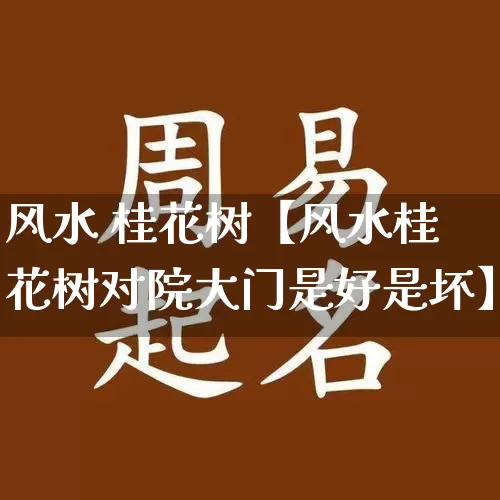 风水 桂花树【风水桂花树对院大门是好是坏】_https://www.dao-sheng-yuan.com_十二星座_第1张