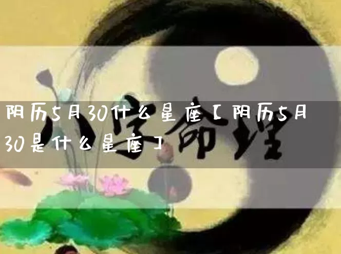 阴历5月30什么星座【阴历5月30是什么星座】_https://www.dao-sheng-yuan.com_算命_第1张