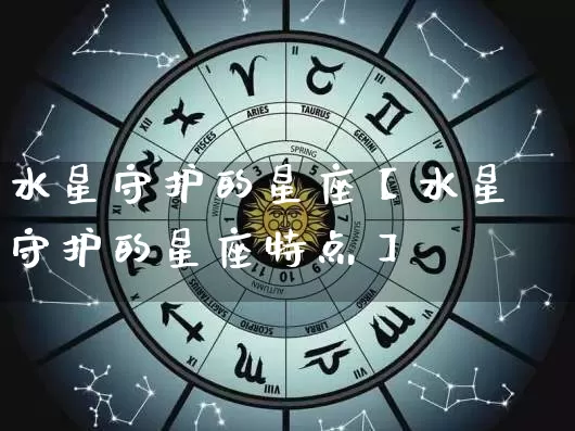 水星守护的星座【水星守护的星座特点】_https://www.dao-sheng-yuan.com_起名_第1张