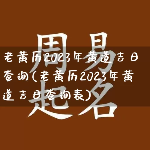 老黄历2023年黄道吉日查询(老黄历2023年黄道吉日查询表)_https://www.dao-sheng-yuan.com_五行_第1张