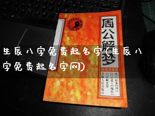 生辰八字免费起名字(生辰八字免费起名字网)_https://www.dao-sheng-yuan.com_生肖属相_第1张