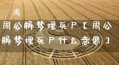 周公解梦埋死尸【周公解梦埋死尸什么意思】_https://www.dao-sheng-yuan.com_八字_第1张