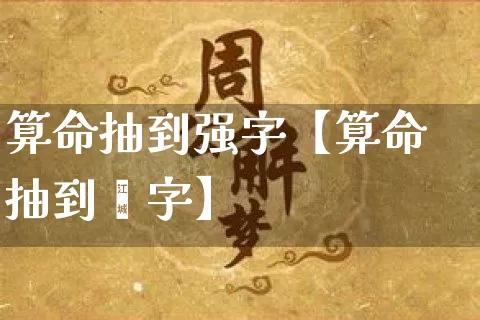 算命抽到强字【算命抽到囍字】_https://www.dao-sheng-yuan.com_算命_第1张