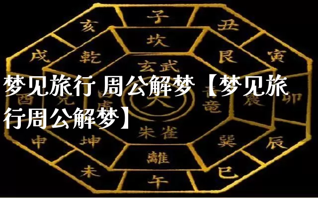 梦见旅行 周公解梦【梦见旅行周公解梦】_https://www.dao-sheng-yuan.com_生肖属相_第1张
