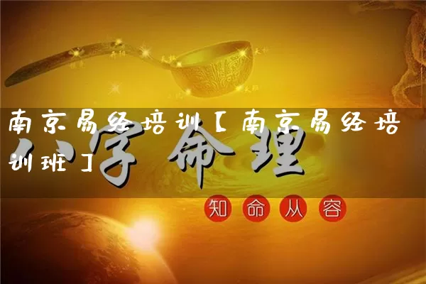 南京易经培训【南京易经培训班】_https://www.dao-sheng-yuan.com_生肖属相_第1张