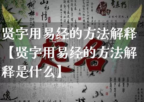 贤字用易经的方法解释【贤字用易经的方法解释是什么】_https://www.dao-sheng-yuan.com_易经_第1张