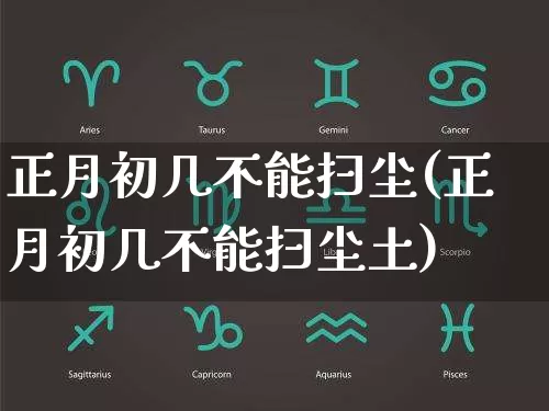 正月初几不能扫尘(正月初几不能扫尘土)_https://www.dao-sheng-yuan.com_风水_第1张