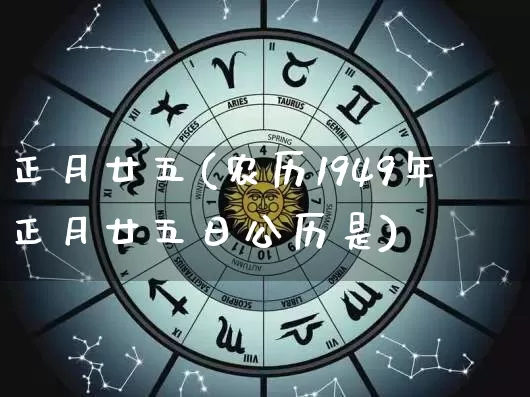 正月廿五(农历1949年正月廿五日公历是)_https://www.dao-sheng-yuan.com_起名_第1张