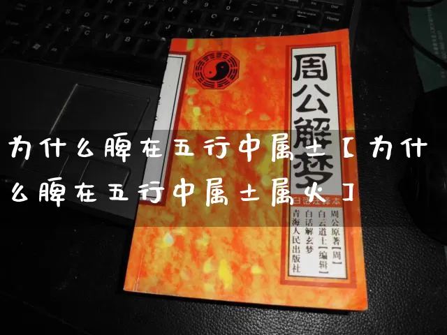 为什么脾在五行中属土【为什么脾在五行中属土属火】_https://www.dao-sheng-yuan.com_周公解梦_第1张